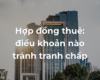 Hợp đồng thuê: điều khoản nào tránh tranh chấp